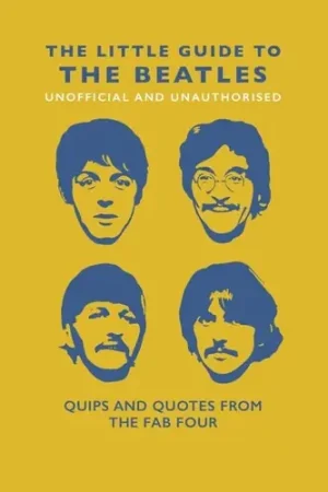The Little Guide to the Beatles (Unofficial and Unauthorised): Quips and Quotes from the Fab Four Must Have