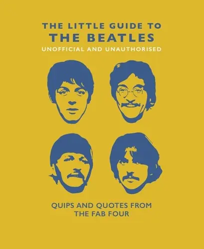 The Little Guide to the Beatles (Unofficial and Unauthorised): Quips and Quotes from the Fab Four Must Have
